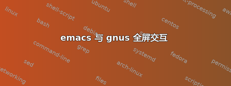 emacs 与 gnus 全屏交互