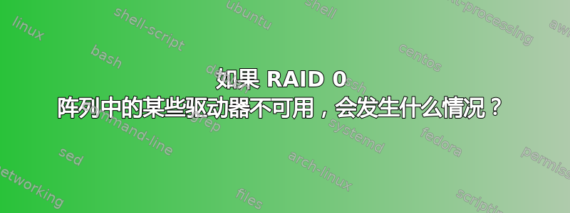 如果 RAID 0 阵列中的某些驱动器不可用，会发生什么情况？