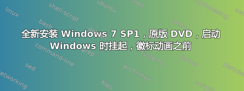 全新安装 Windows 7 SP1，原版 DVD，启动 Windows 时挂起，徽标动画之前