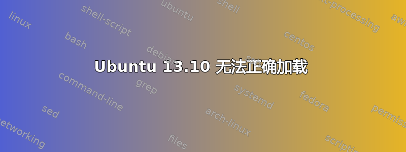 Ubuntu 13.10 无法正确加载