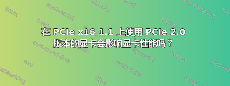 在 PCIe x16 1.1 上使用 PCIe 2.0 版本的显卡会影响显卡性能吗？