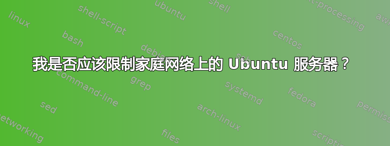 我是否应该限制家庭网络上的 Ubuntu 服务器？