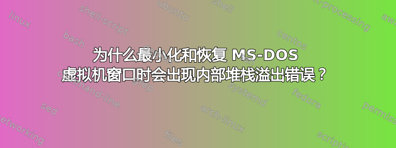 为什么最小化和恢复 MS-DOS 虚拟机窗口时会出现内部堆栈溢出错误？