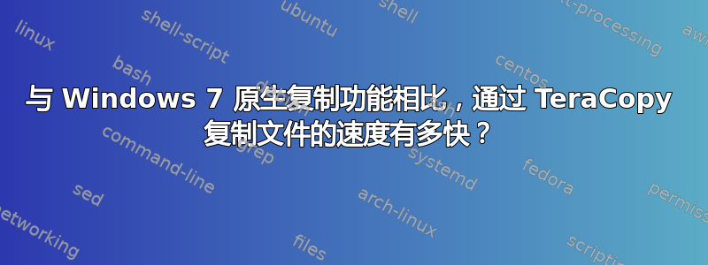 与 Windows 7 原生复制功能相比，通过 TeraCopy 复制文件的速度有多快？