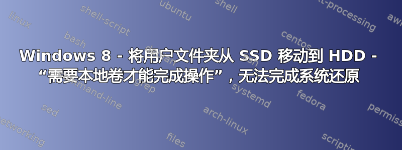 Windows 8 - 将用户文件夹从 SSD 移动到 HDD - “需要本地卷才能完成操作”，无法完成系统还原