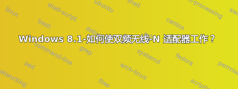 Windows 8.1-如何使双频无线-N 适配器工作？