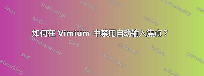 如何在 Vimium 中禁用自动输入焦点？