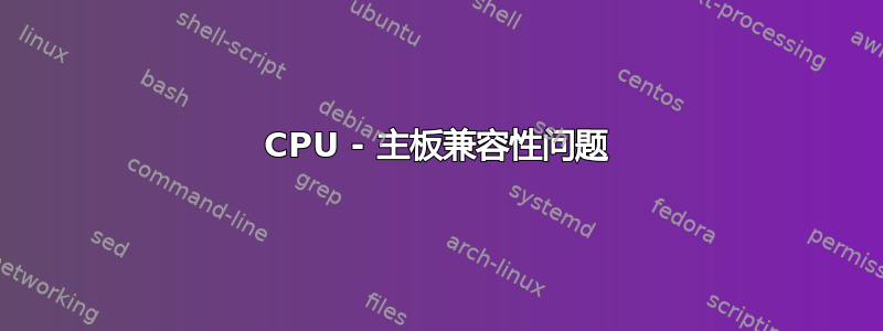 CPU - 主板兼容性问题