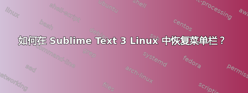 如何在 Sublime Text 3 Linux 中恢复菜单栏？