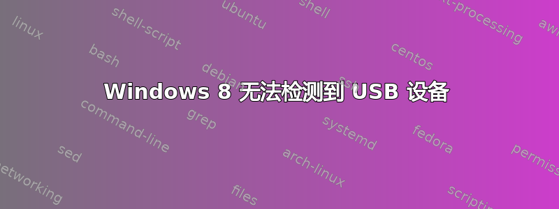 Windows 8 无法检测到 USB 设备