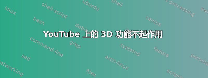 YouTube 上的 3D 功能不起作用