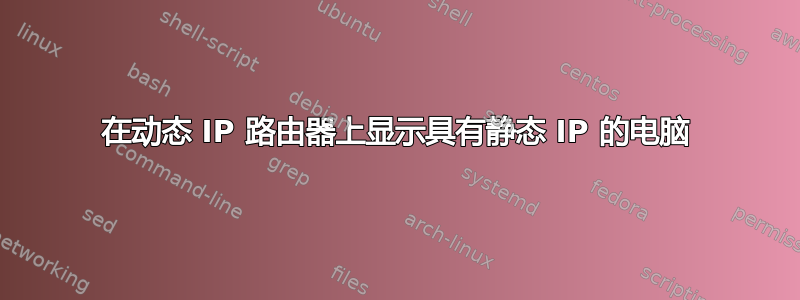 在动态 IP 路由器上显示具有静态 IP 的电脑