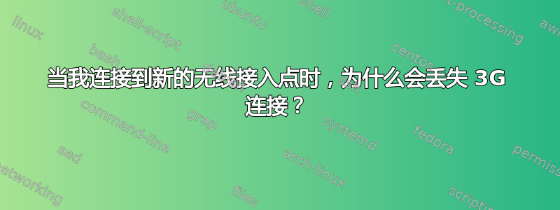 当我连接到新的无线接入点时，为什么会丢失 3G 连接？