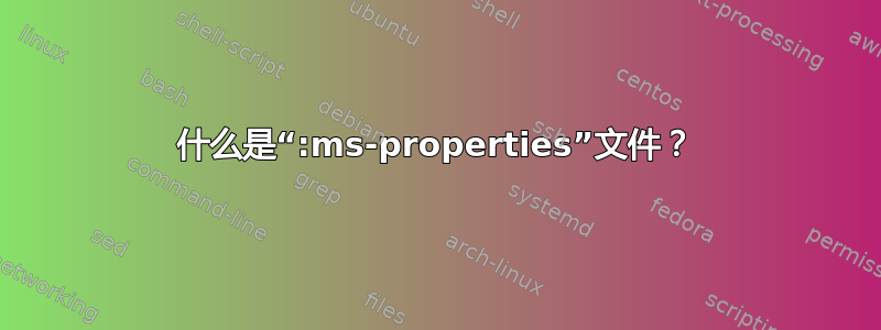 什么是“:ms-properties”文件？