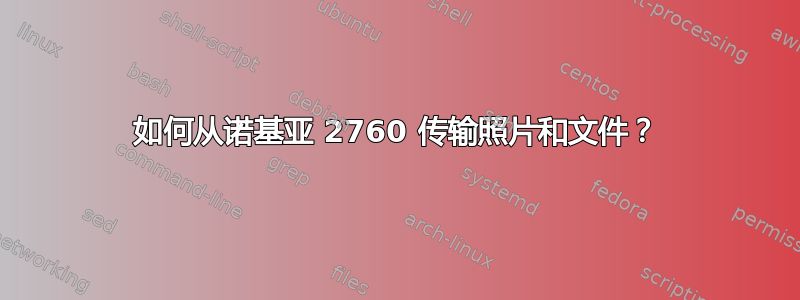 如何从诺基亚 2760 传输照片和文件？