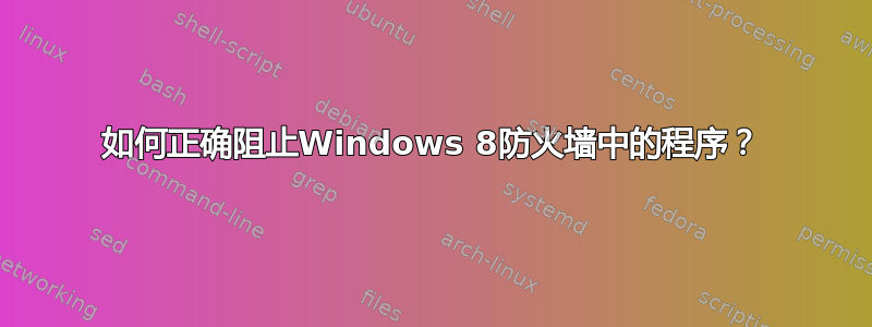 如何正确阻止Windows 8防火墙中的程序？