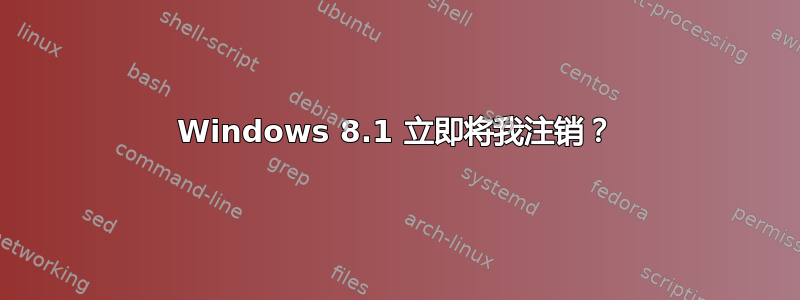 Windows 8.1 立即将我注销？