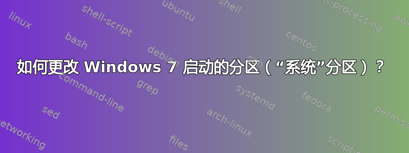 如何更改 Windows 7 启动的分区（“系统”分区）？