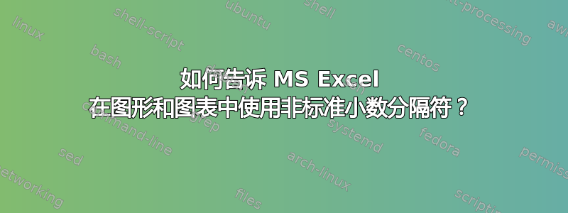 如何告诉 MS Excel 在图形和图表中使用非标准小数分隔符？