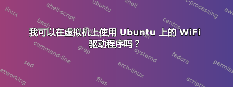 我可以在虚拟机上使用 Ubuntu 上的 WiFi 驱动程序吗？