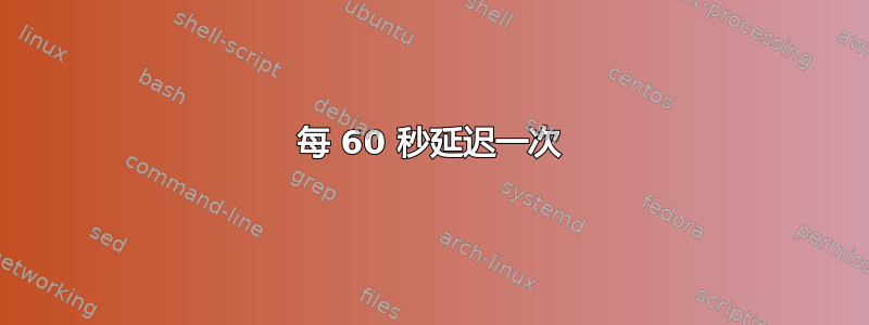 每 60 秒延迟一次