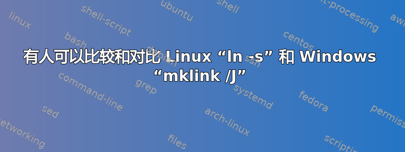 有人可以比较和对比 Linux “ln -s” 和 Windows “mklink /J”