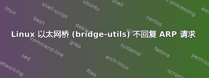 Linux 以太网桥 (bridge-utils) 不回复 ARP 请求