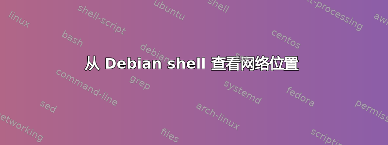 从 Debian shell 查看网络位置