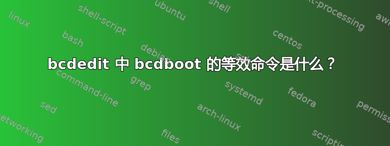 bcdedit 中 bcdboot 的等效命令是什么？