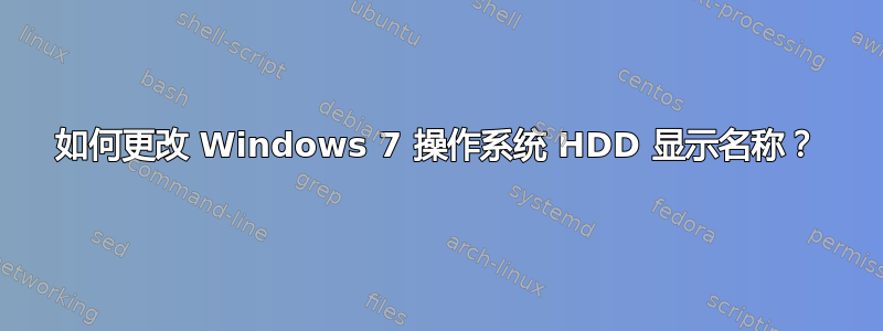 如何更改 Windows 7 操作系统 HDD 显示名称？