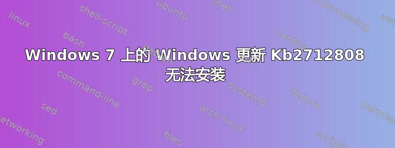 Windows 7 上的 Windows 更新 Kb2712808 无法安装