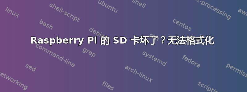 Raspberry Pi 的 SD 卡坏了？无法格式化