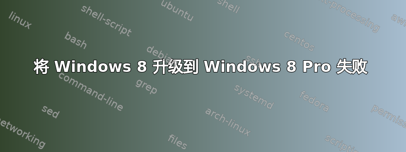 将 Windows 8 升级到 Windows 8 Pro 失败