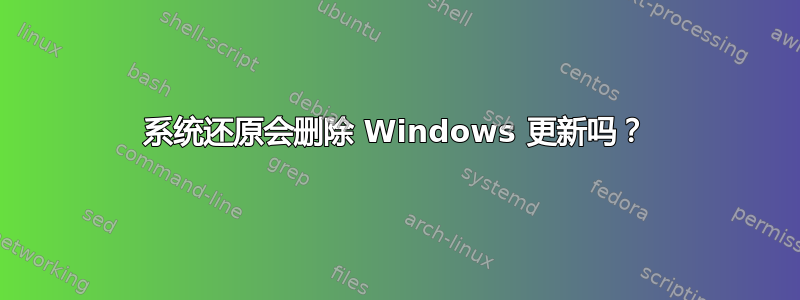 系统还原会删除 Windows 更新吗？