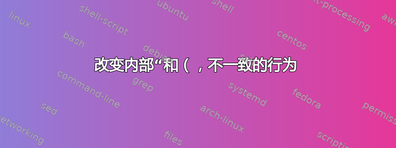 改变内部“和（，不一致的行为