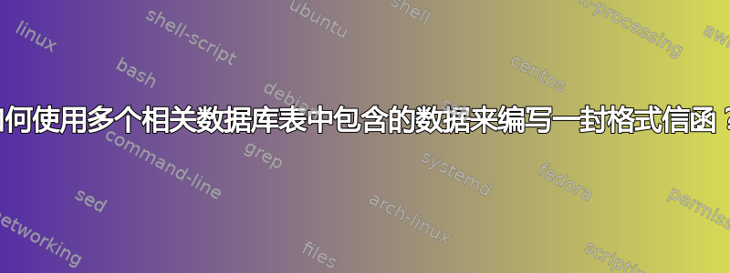 如何使用多个相关数据库表中包含的数据来编写一封格式信函？