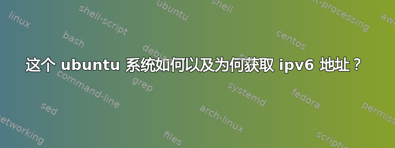 这个 ubuntu 系统如何以及为何获取 ipv6 地址？