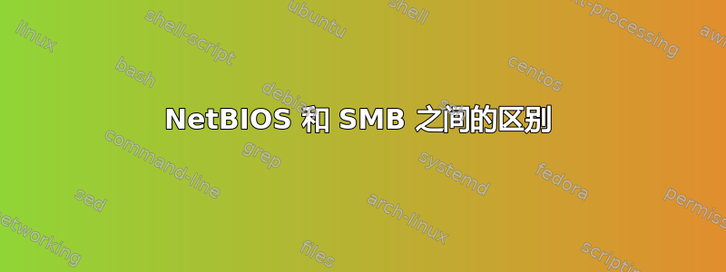 NetBIOS 和 SMB 之间的区别