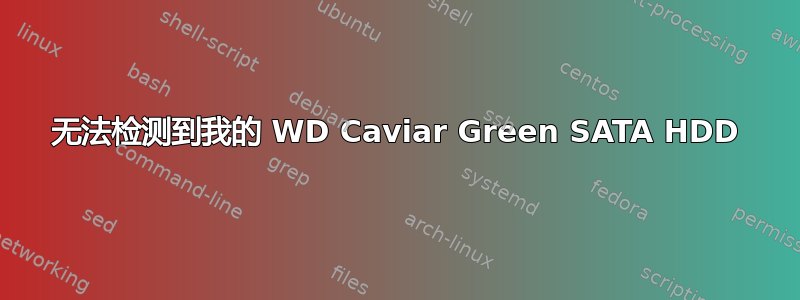 无法检测到我的 WD Caviar Green SATA HDD