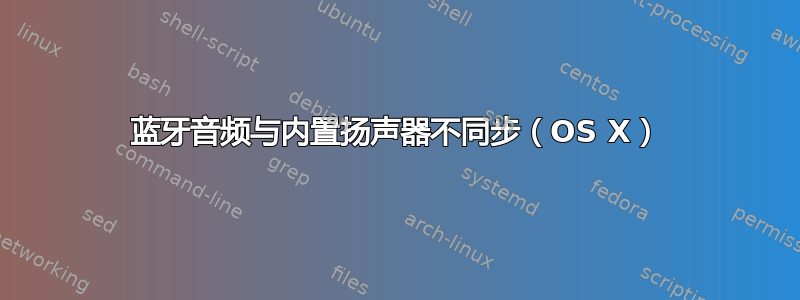 蓝牙音频与内置扬声器不同步（OS X）