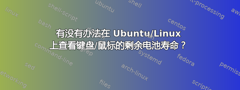 有没有办法在 Ubuntu/Linux 上查看键盘/鼠标的剩余电池寿命？