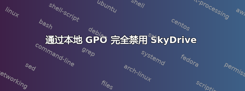 通过本地 GPO 完全禁用 SkyDrive