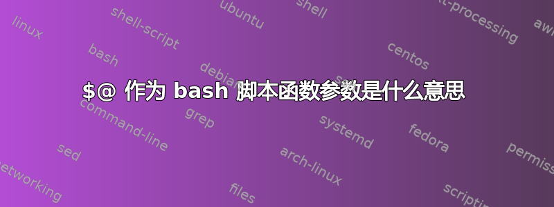 $@ 作为 bash 脚本函数参数是什么意思