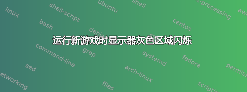 运行新游戏时显示器灰色区域闪烁