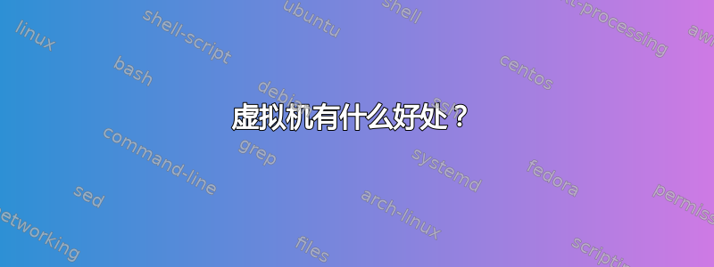 虚拟机有什么好处？