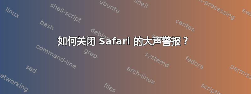 如何关闭 Safari 的大声警报？