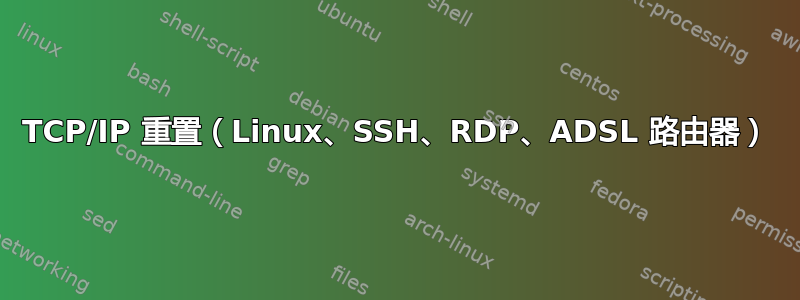 TCP/IP 重置（Linux、SSH、RDP、ADSL 路由器）