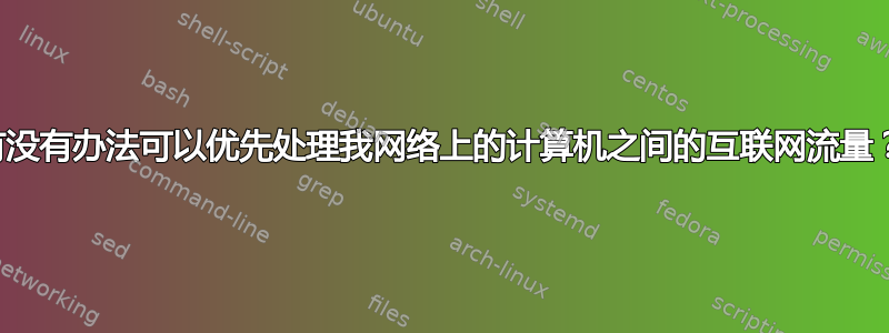 有没有办法可以优先处理我网络上的计算机之间的互联网流量？