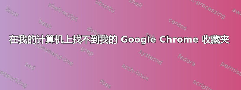 在我的计算机上找不到我的 Google Chrome 收藏夹