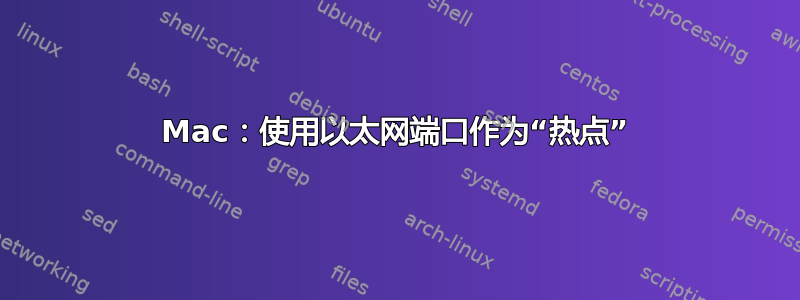 Mac：使用以太网端口作为“热点”